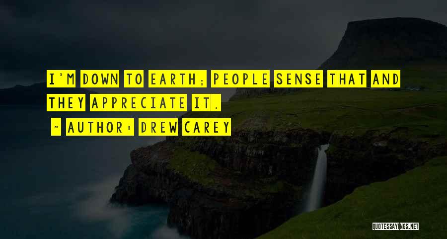 Drew Carey Quotes: I'm Down To Earth; People Sense That And They Appreciate It.