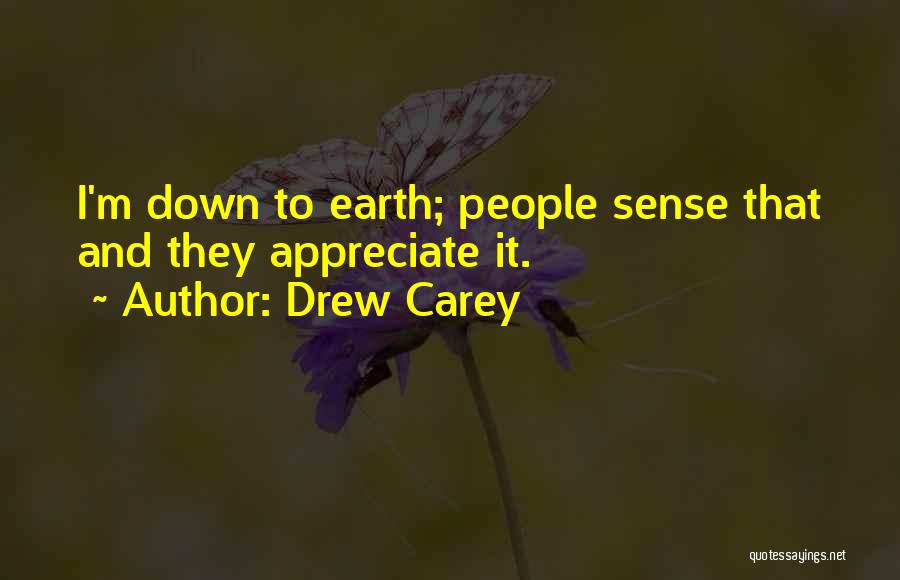 Drew Carey Quotes: I'm Down To Earth; People Sense That And They Appreciate It.