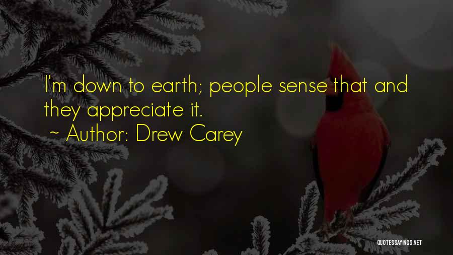 Drew Carey Quotes: I'm Down To Earth; People Sense That And They Appreciate It.