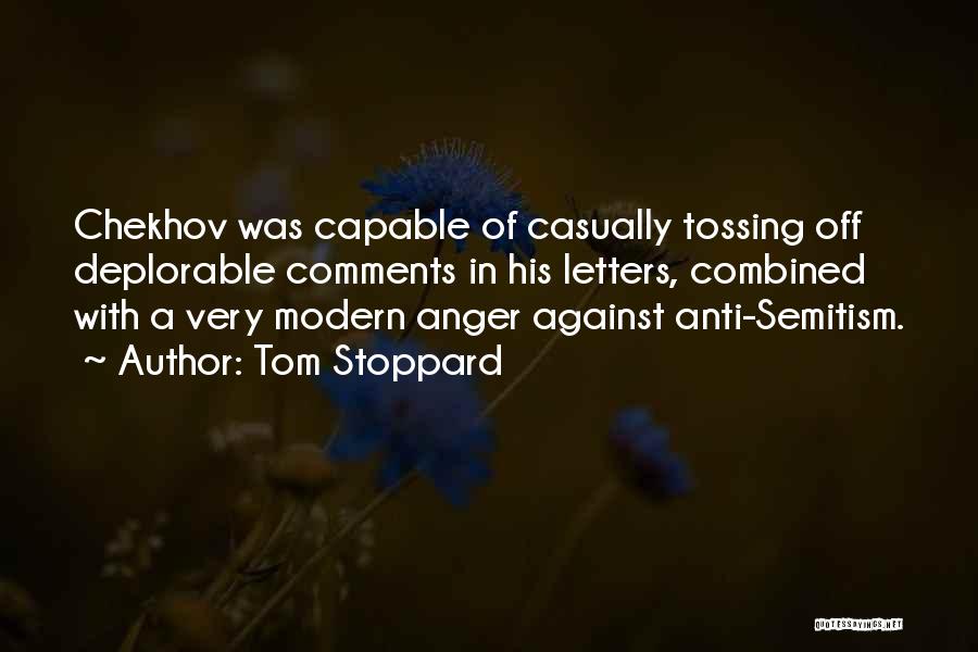 Tom Stoppard Quotes: Chekhov Was Capable Of Casually Tossing Off Deplorable Comments In His Letters, Combined With A Very Modern Anger Against Anti-semitism.