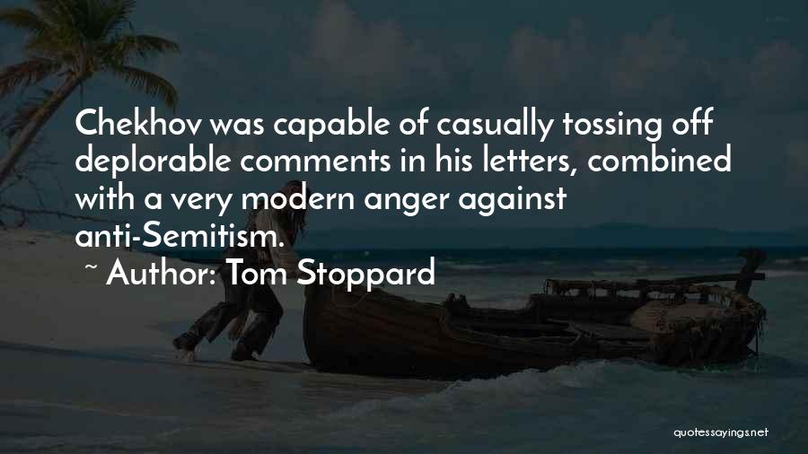 Tom Stoppard Quotes: Chekhov Was Capable Of Casually Tossing Off Deplorable Comments In His Letters, Combined With A Very Modern Anger Against Anti-semitism.