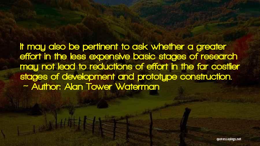Alan Tower Waterman Quotes: It May Also Be Pertinent To Ask Whether A Greater Effort In The Less Expensive Basic Stages Of Research May