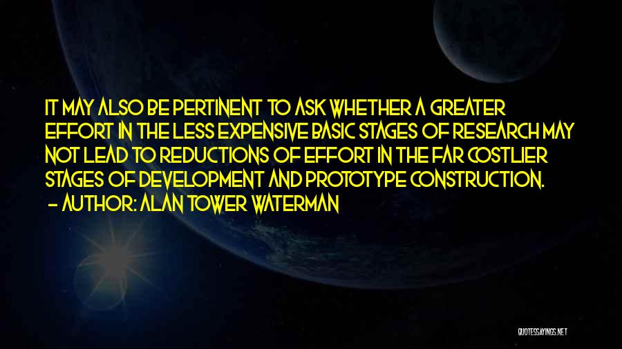 Alan Tower Waterman Quotes: It May Also Be Pertinent To Ask Whether A Greater Effort In The Less Expensive Basic Stages Of Research May