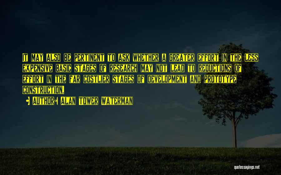 Alan Tower Waterman Quotes: It May Also Be Pertinent To Ask Whether A Greater Effort In The Less Expensive Basic Stages Of Research May