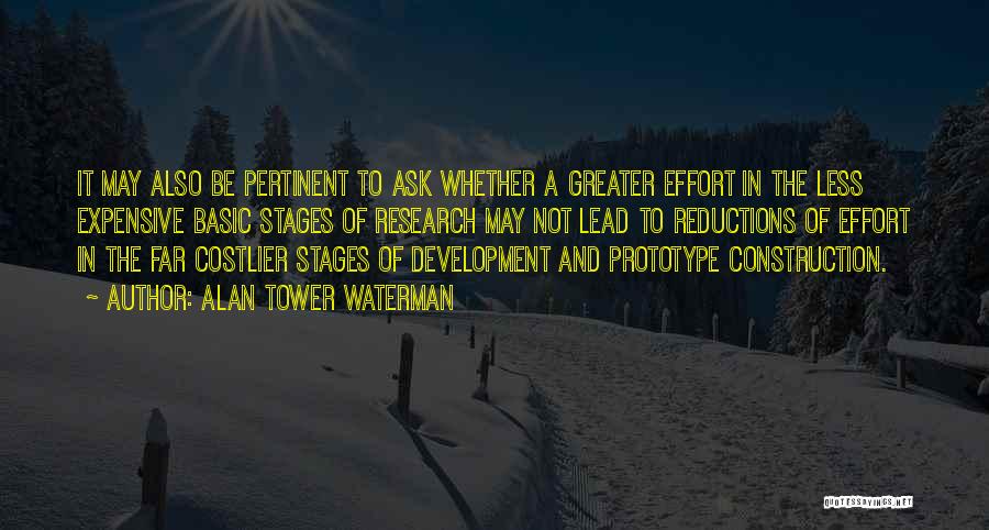 Alan Tower Waterman Quotes: It May Also Be Pertinent To Ask Whether A Greater Effort In The Less Expensive Basic Stages Of Research May