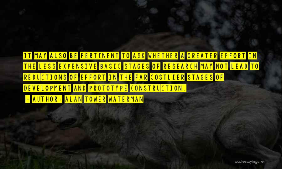 Alan Tower Waterman Quotes: It May Also Be Pertinent To Ask Whether A Greater Effort In The Less Expensive Basic Stages Of Research May