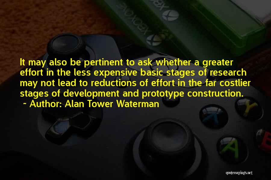Alan Tower Waterman Quotes: It May Also Be Pertinent To Ask Whether A Greater Effort In The Less Expensive Basic Stages Of Research May