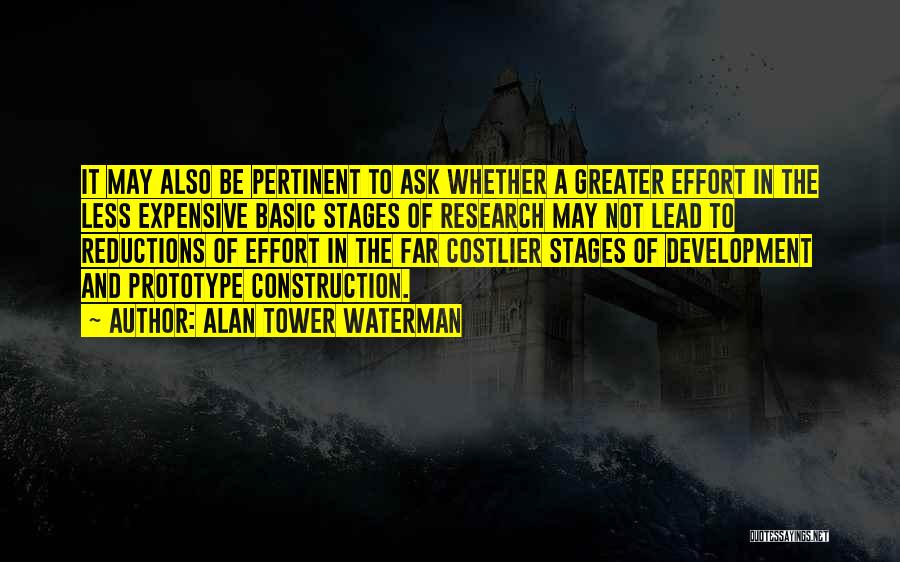 Alan Tower Waterman Quotes: It May Also Be Pertinent To Ask Whether A Greater Effort In The Less Expensive Basic Stages Of Research May