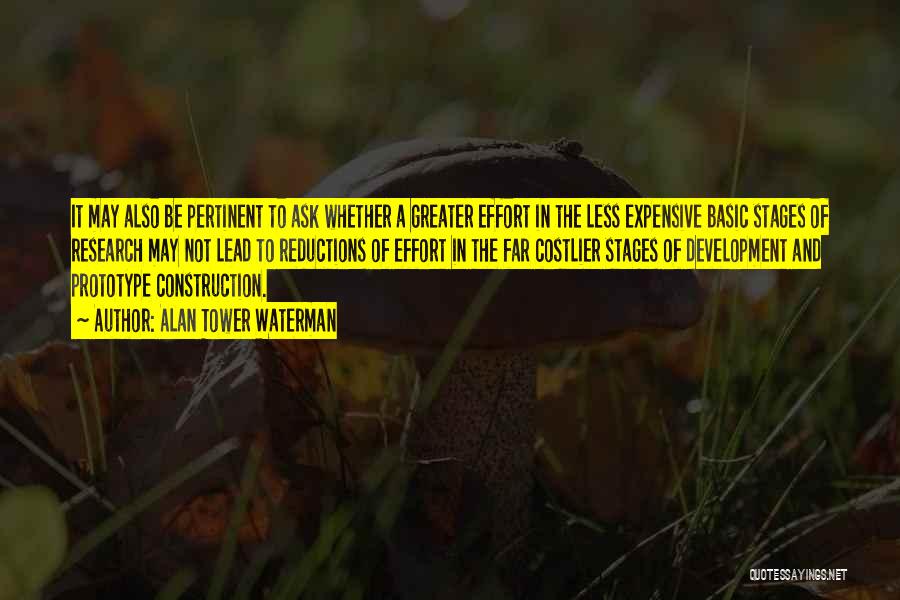 Alan Tower Waterman Quotes: It May Also Be Pertinent To Ask Whether A Greater Effort In The Less Expensive Basic Stages Of Research May