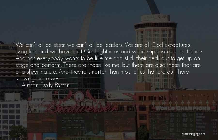 Dolly Parton Quotes: We Can't All Be Stars; We Can't All Be Leaders. We Are All God's Creatures, Living Life, And We Have