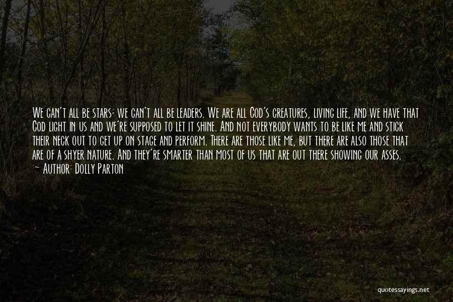 Dolly Parton Quotes: We Can't All Be Stars; We Can't All Be Leaders. We Are All God's Creatures, Living Life, And We Have