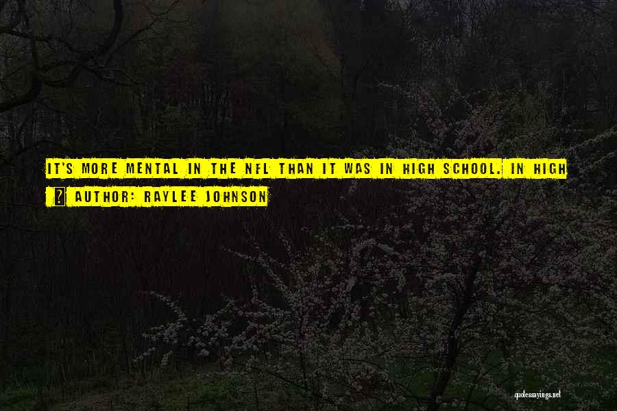 Raylee Johnson Quotes: It's More Mental In The Nfl Than It Was In High School. In High School You Just Line Up And
