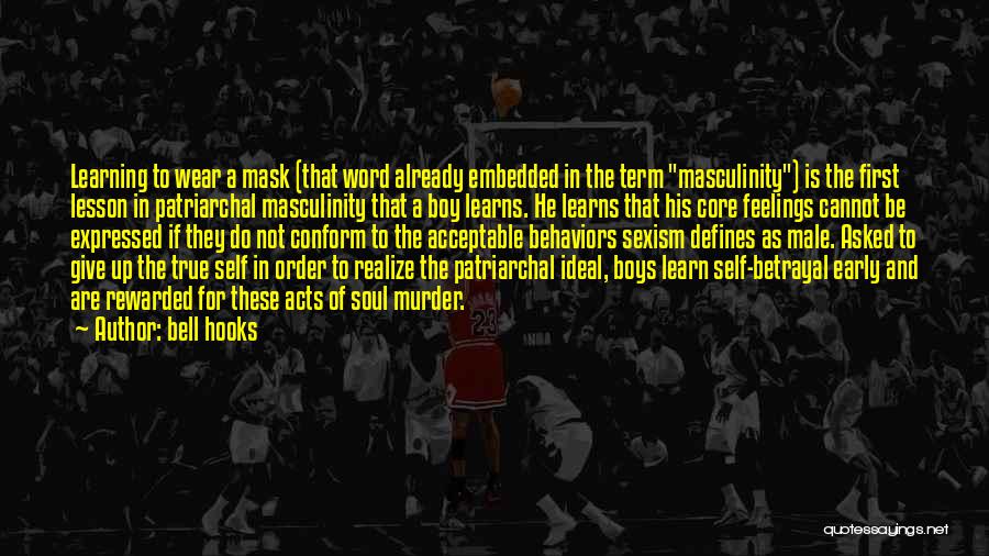 Bell Hooks Quotes: Learning To Wear A Mask (that Word Already Embedded In The Term Masculinity) Is The First Lesson In Patriarchal Masculinity