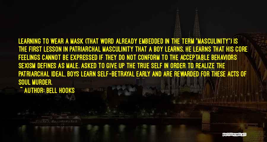 Bell Hooks Quotes: Learning To Wear A Mask (that Word Already Embedded In The Term Masculinity) Is The First Lesson In Patriarchal Masculinity