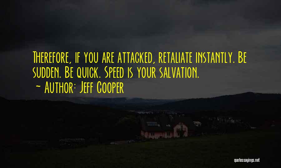 Jeff Cooper Quotes: Therefore, If You Are Attacked, Retaliate Instantly. Be Sudden. Be Quick. Speed Is Your Salvation.