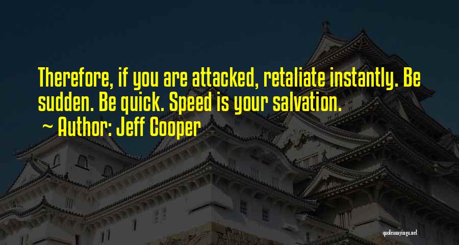 Jeff Cooper Quotes: Therefore, If You Are Attacked, Retaliate Instantly. Be Sudden. Be Quick. Speed Is Your Salvation.