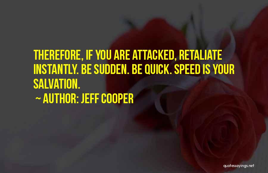Jeff Cooper Quotes: Therefore, If You Are Attacked, Retaliate Instantly. Be Sudden. Be Quick. Speed Is Your Salvation.