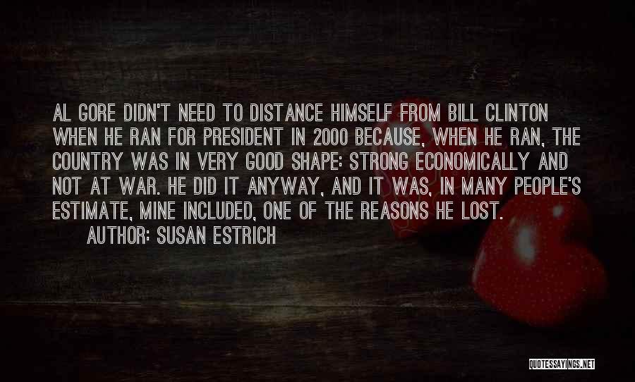 Susan Estrich Quotes: Al Gore Didn't Need To Distance Himself From Bill Clinton When He Ran For President In 2000 Because, When He