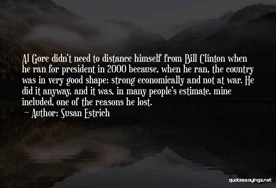 Susan Estrich Quotes: Al Gore Didn't Need To Distance Himself From Bill Clinton When He Ran For President In 2000 Because, When He