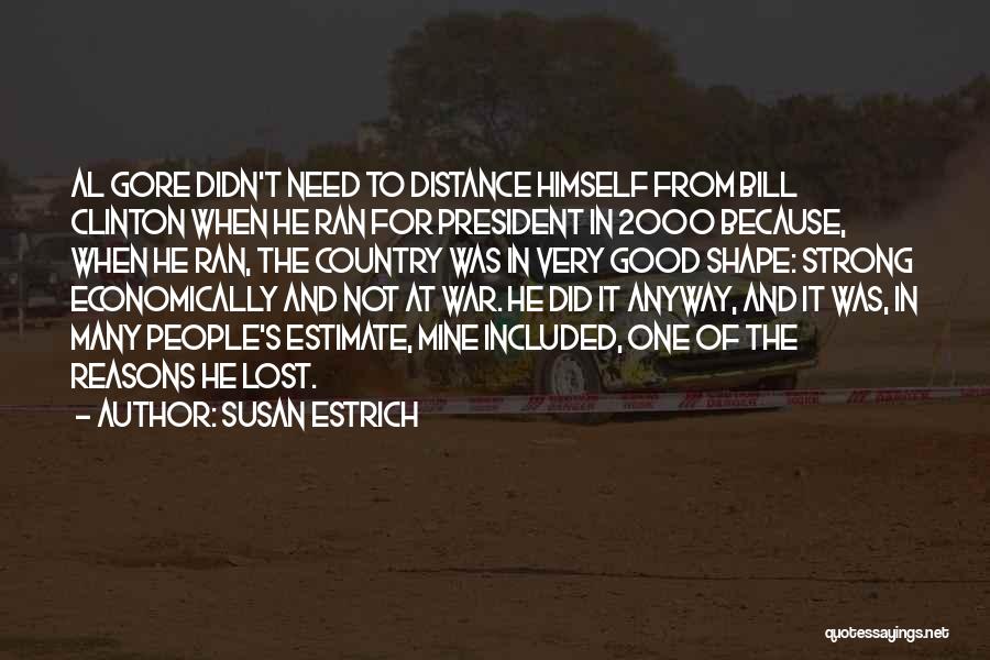 Susan Estrich Quotes: Al Gore Didn't Need To Distance Himself From Bill Clinton When He Ran For President In 2000 Because, When He