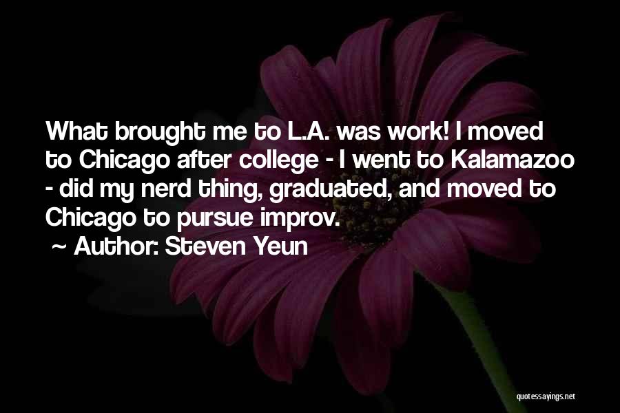 Steven Yeun Quotes: What Brought Me To L.a. Was Work! I Moved To Chicago After College - I Went To Kalamazoo - Did