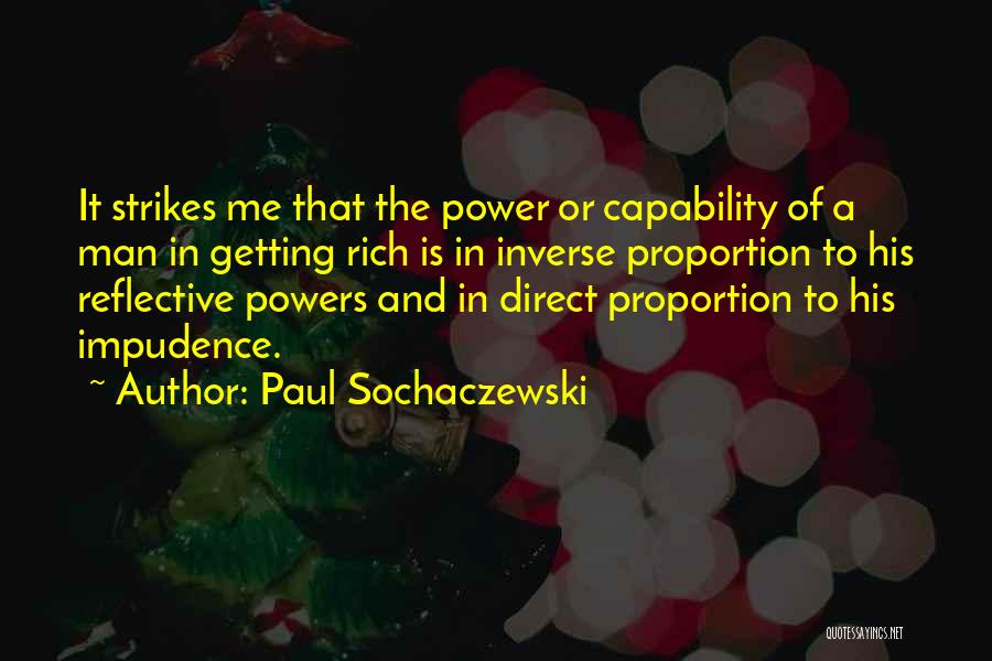 Paul Sochaczewski Quotes: It Strikes Me That The Power Or Capability Of A Man In Getting Rich Is In Inverse Proportion To His