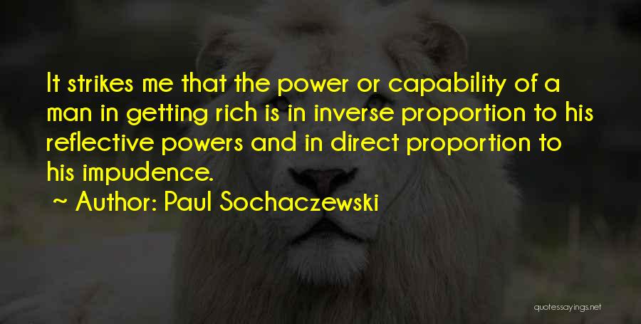 Paul Sochaczewski Quotes: It Strikes Me That The Power Or Capability Of A Man In Getting Rich Is In Inverse Proportion To His