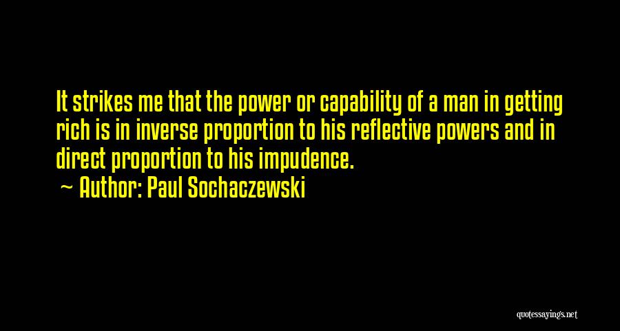 Paul Sochaczewski Quotes: It Strikes Me That The Power Or Capability Of A Man In Getting Rich Is In Inverse Proportion To His