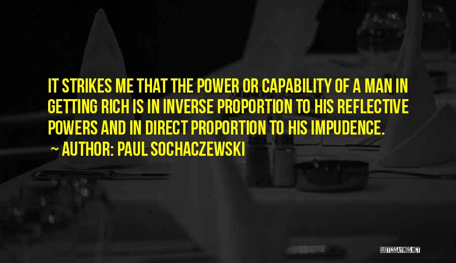 Paul Sochaczewski Quotes: It Strikes Me That The Power Or Capability Of A Man In Getting Rich Is In Inverse Proportion To His