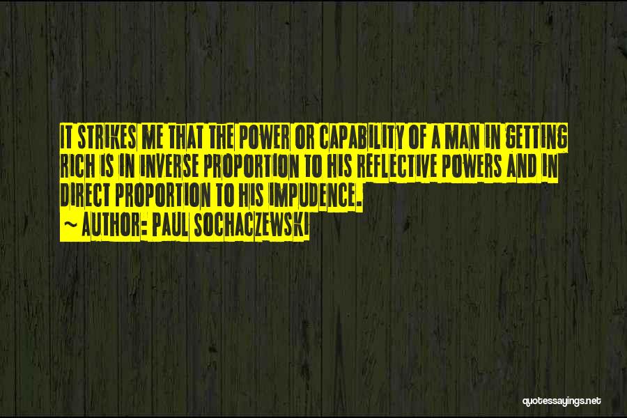 Paul Sochaczewski Quotes: It Strikes Me That The Power Or Capability Of A Man In Getting Rich Is In Inverse Proportion To His
