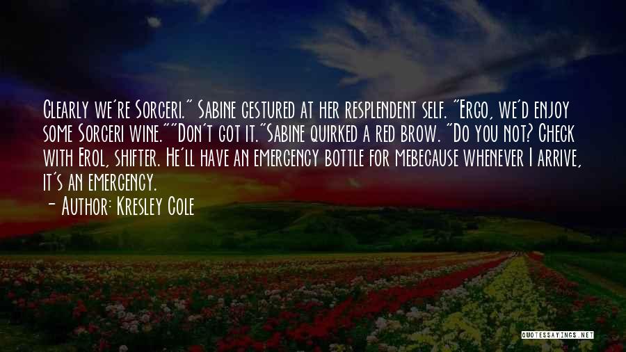 Kresley Cole Quotes: Clearly We're Sorceri. Sabine Gestured At Her Resplendent Self. Ergo, We'd Enjoy Some Sorceri Wine.don't Got It.sabine Quirked A Red