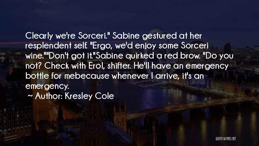 Kresley Cole Quotes: Clearly We're Sorceri. Sabine Gestured At Her Resplendent Self. Ergo, We'd Enjoy Some Sorceri Wine.don't Got It.sabine Quirked A Red