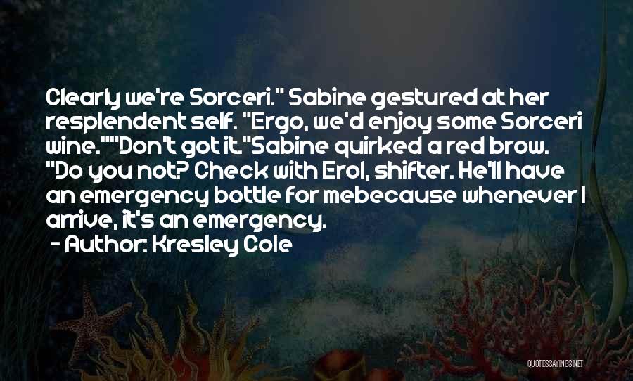 Kresley Cole Quotes: Clearly We're Sorceri. Sabine Gestured At Her Resplendent Self. Ergo, We'd Enjoy Some Sorceri Wine.don't Got It.sabine Quirked A Red