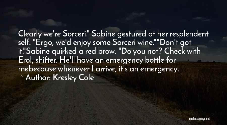 Kresley Cole Quotes: Clearly We're Sorceri. Sabine Gestured At Her Resplendent Self. Ergo, We'd Enjoy Some Sorceri Wine.don't Got It.sabine Quirked A Red