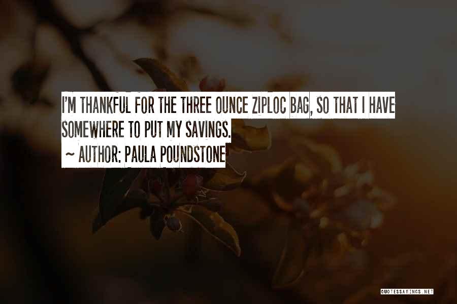 Paula Poundstone Quotes: I'm Thankful For The Three Ounce Ziploc Bag, So That I Have Somewhere To Put My Savings.