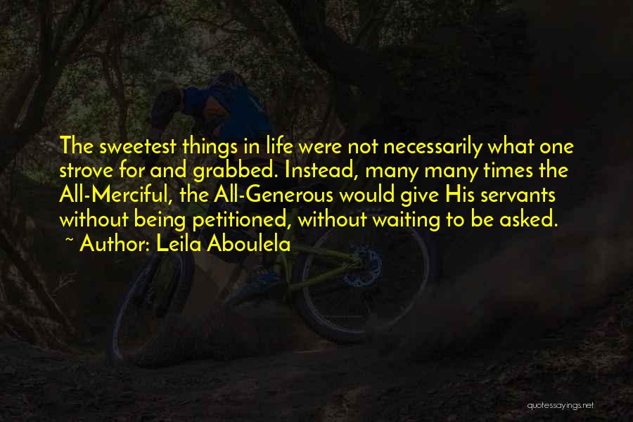 Leila Aboulela Quotes: The Sweetest Things In Life Were Not Necessarily What One Strove For And Grabbed. Instead, Many Many Times The All-merciful,