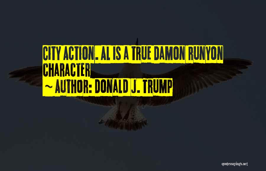 Donald J. Trump Quotes: City Action. Al Is A True Damon Runyon Character