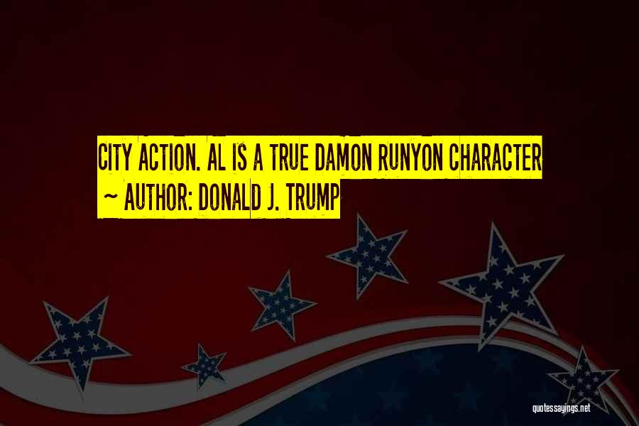 Donald J. Trump Quotes: City Action. Al Is A True Damon Runyon Character