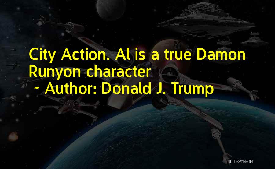 Donald J. Trump Quotes: City Action. Al Is A True Damon Runyon Character