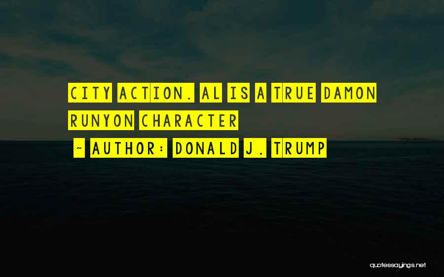 Donald J. Trump Quotes: City Action. Al Is A True Damon Runyon Character