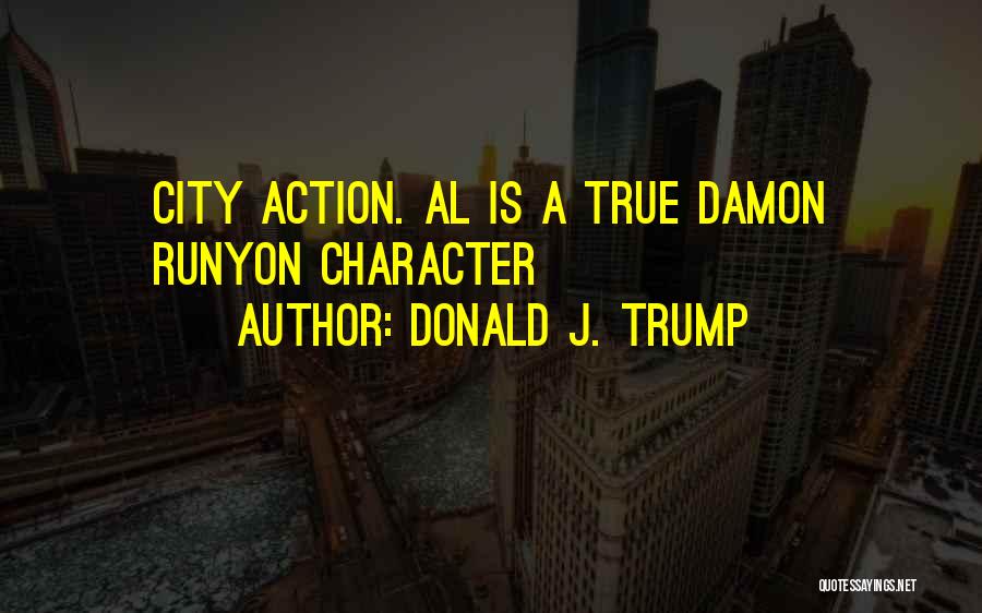 Donald J. Trump Quotes: City Action. Al Is A True Damon Runyon Character