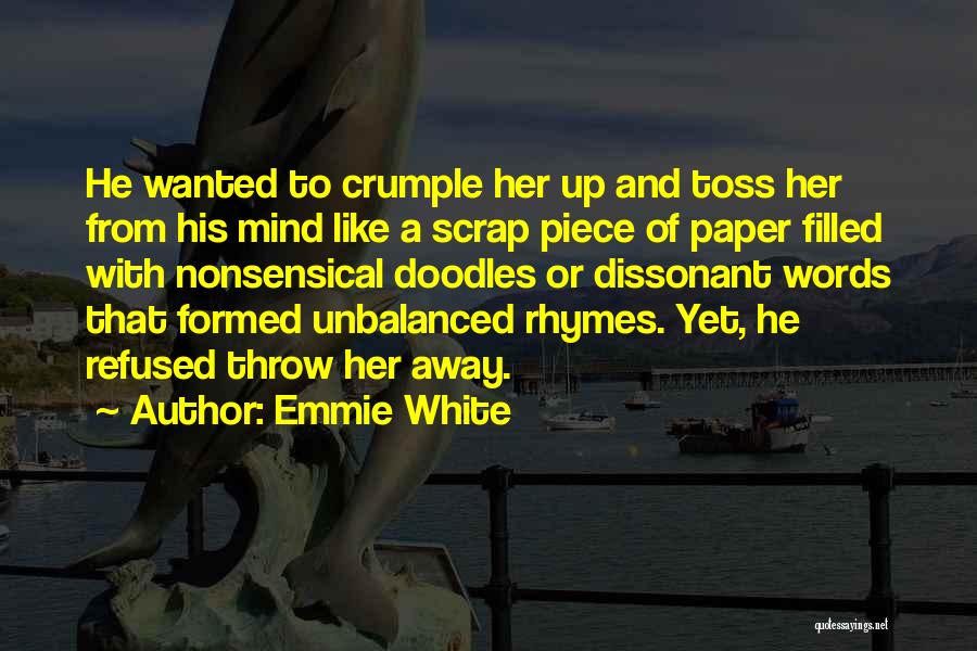 Emmie White Quotes: He Wanted To Crumple Her Up And Toss Her From His Mind Like A Scrap Piece Of Paper Filled With