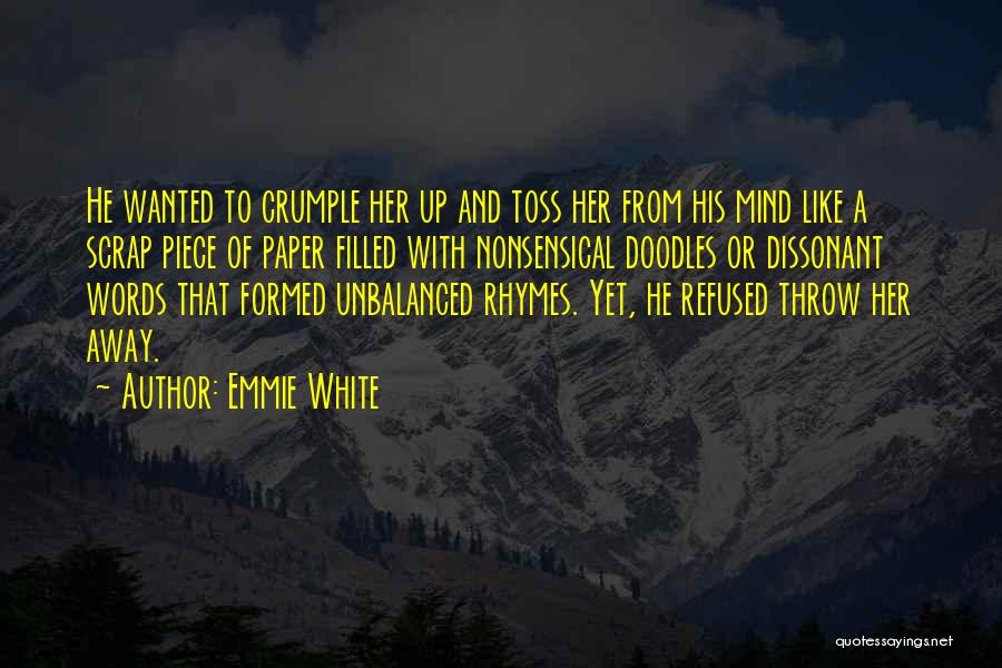 Emmie White Quotes: He Wanted To Crumple Her Up And Toss Her From His Mind Like A Scrap Piece Of Paper Filled With