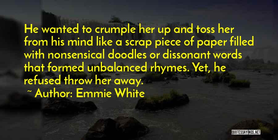 Emmie White Quotes: He Wanted To Crumple Her Up And Toss Her From His Mind Like A Scrap Piece Of Paper Filled With