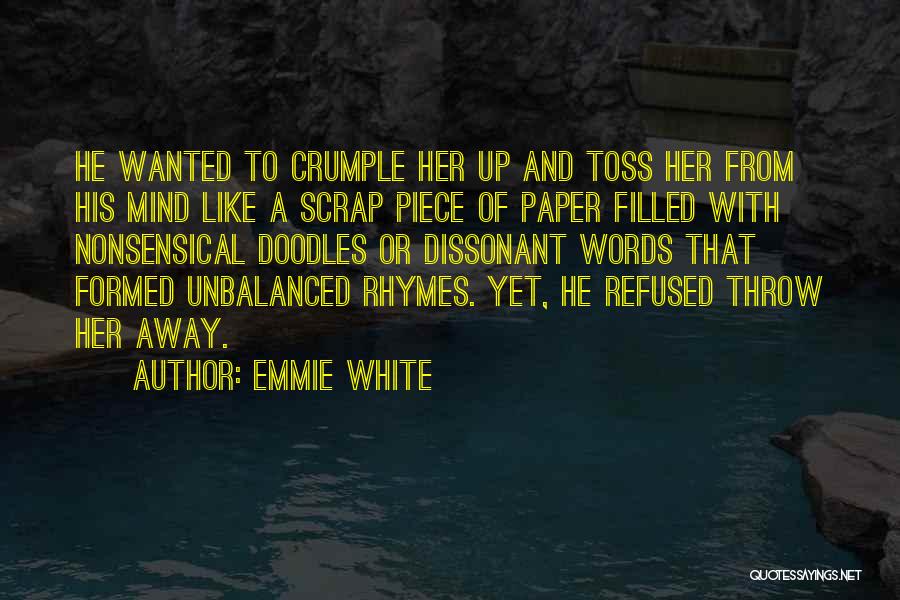 Emmie White Quotes: He Wanted To Crumple Her Up And Toss Her From His Mind Like A Scrap Piece Of Paper Filled With