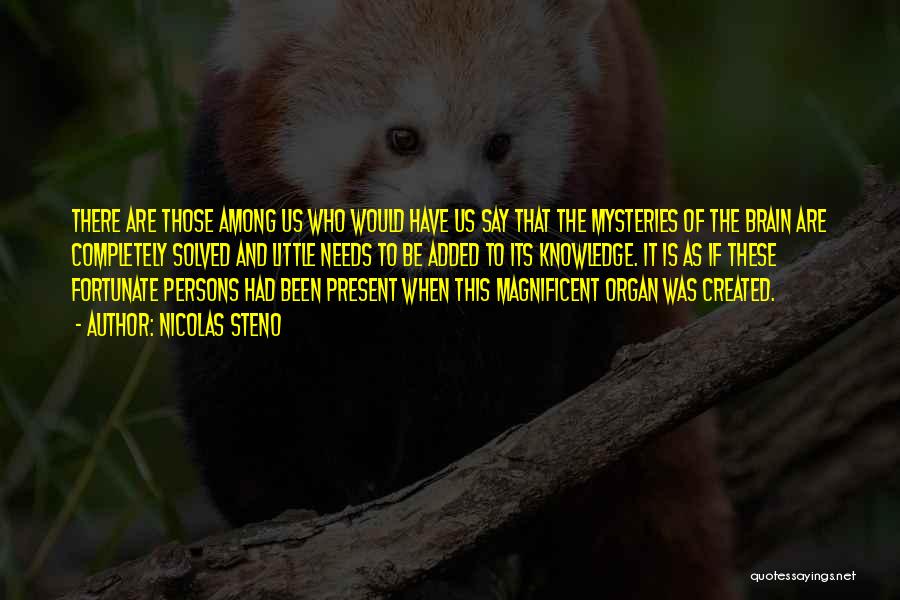 Nicolas Steno Quotes: There Are Those Among Us Who Would Have Us Say That The Mysteries Of The Brain Are Completely Solved And