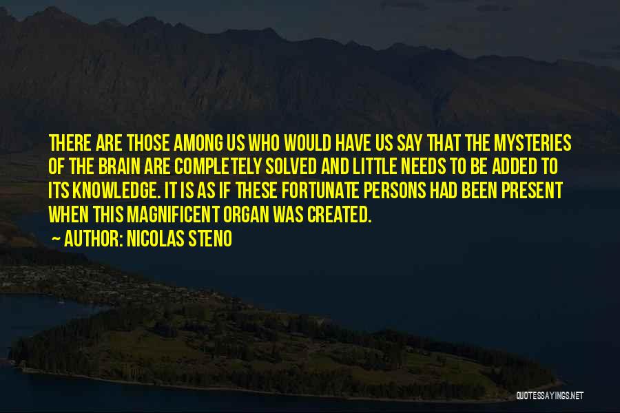 Nicolas Steno Quotes: There Are Those Among Us Who Would Have Us Say That The Mysteries Of The Brain Are Completely Solved And
