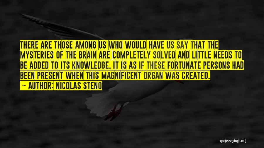 Nicolas Steno Quotes: There Are Those Among Us Who Would Have Us Say That The Mysteries Of The Brain Are Completely Solved And