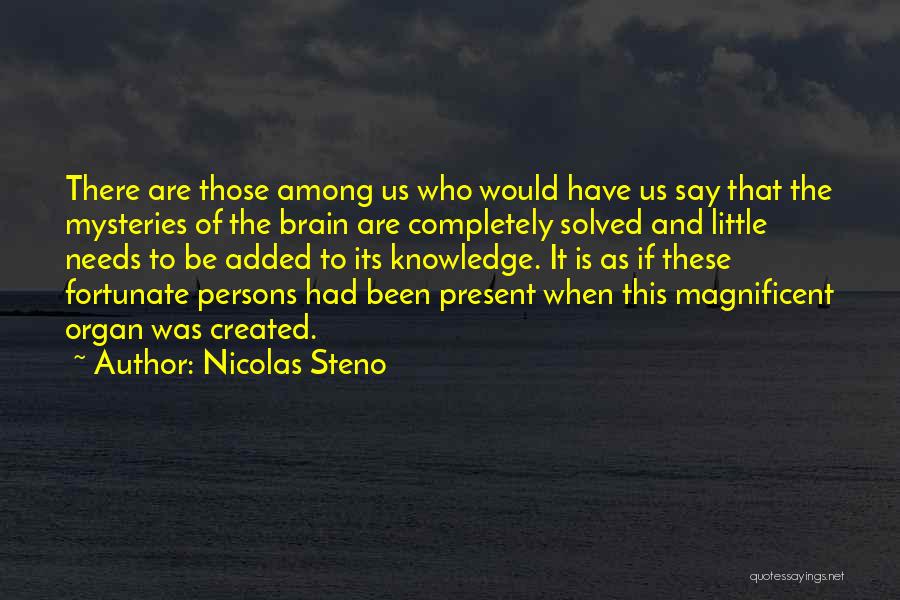 Nicolas Steno Quotes: There Are Those Among Us Who Would Have Us Say That The Mysteries Of The Brain Are Completely Solved And