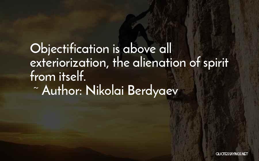 Nikolai Berdyaev Quotes: Objectification Is Above All Exteriorization, The Alienation Of Spirit From Itself.